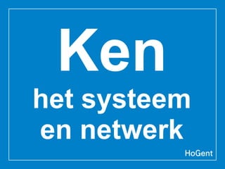 Ken
het systeem
en netwerk
 