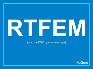 RTFEM(read the f*%#*ng error message)
 