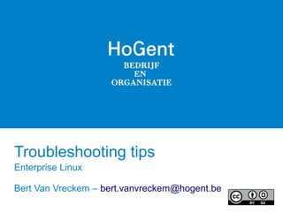 Troubleshooting tips
Enterprise Linux
Bert Van Vreckem – bert.vanvreckem@hogent.be
 