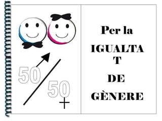 Per la
IGUALTA
T
DE
GÈNERE
 