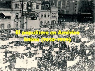 El populismo en América
latina (1930-1959)

 