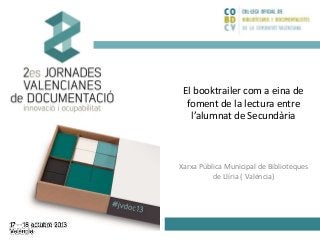 El booktrailer com a eina de
foment de la lectura entre
l’alumnat de Secundària

Xarxa Pública Municipal de Biblioteques
de Llíria ( València)

 