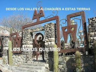 DESDE LOS VALLES CALCHAQUÍES A ESTAS TIERRAS LOS INDIOS QUILMES 