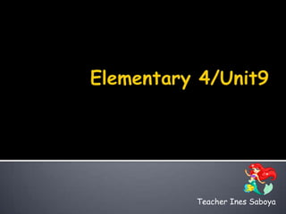 Elementary 4/Unit9 TeacherInesSaboya 