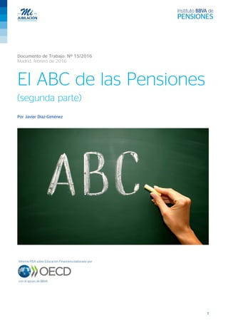 Documento de Trabajo: Nº 15/2016
Madrid, febrero de 2016
El ABC de las Pensiones
(segunda parte)
Por Javier Díaz-Giménez
1
 