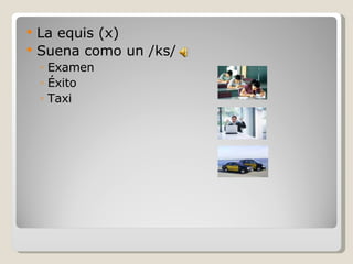 La equis (x) Suena como un /ks/  Examen Éxito Taxi 