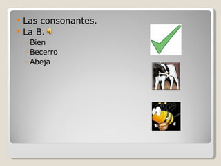 Las consonantes. La B. Bien Becerro Abeja 