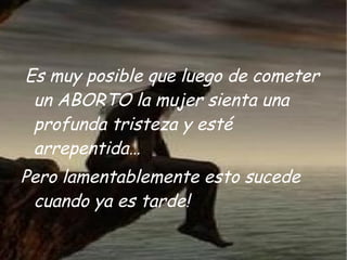 Es muy posible que luego de cometer un ABORTO la mujer sienta una profunda tristeza y esté arrepentida… Pero lamentablemente esto sucede cuando ya es tarde! 