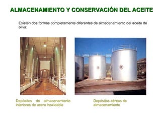 ALMACENAMIENTO Y CONSERVACIÓN DEL ACEITE Existen dos formas completamente diferentes de almacenamiento del aceite de oliva: Depósitos de almacenamiento interiores de acero inoxidable Depósitos aéreos de almacenamiento 