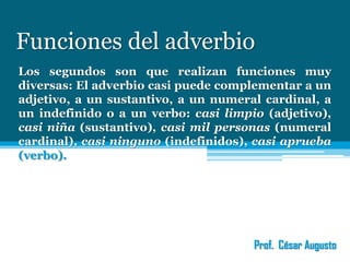 Su incidencia sintáctica Según la estructura morfológica se dividen en SIMPLES o NO DERIVADOS y los formados por DERIVACIÓN. Simples: bien, mal, antes, después, cerca, lejos, siempre, nunca, quizá(s), acaso, aquí, allí, entonces, luego.