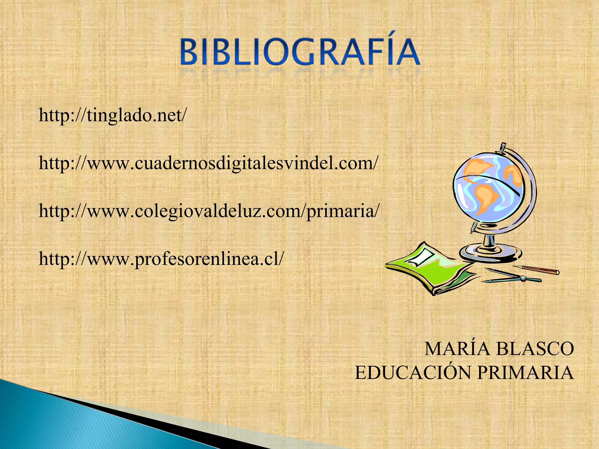 http://tinglado.net/ http://www.cuadernosdigitalesvindel.com/ http://www.colegiovaldeluz.com/primaria/ http://www.profesorenlinea.cl/ MARÍA BLASCO EDUCACIÓN PRIMARIA 