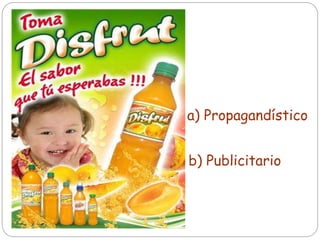 a) Propagandístico
b) Publicitario
 