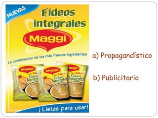 a) Propagandístico
b) Publicitario
 