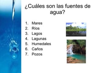 ¿Cuáles son las fuentes de agua? Mares Ríos Lagos Lagunas Humedales Caños Pozos 