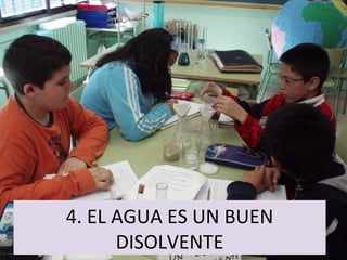 4. EL AGUA ES UN BUEN DISOLVENTE 