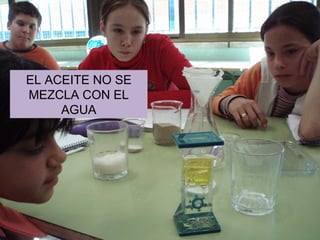 EL ACEITE NO SE MEZCLA CON EL AGUA 
