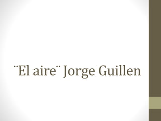 ¨El aire¨ Jorge Guillen
 
