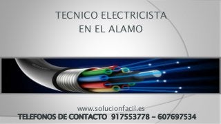 www.solucionfacil.es
TELEFONOS DE CONTACTO 917553778 - 607697534
TECNICO ELECTRICISTA
EN EL ALAMO
 