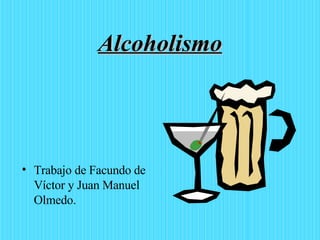 Alcoholismo Trabajo de Facundo de Víctor y Juan Manuel Olmedo.