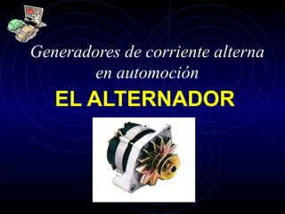 Generadores de corriente alterna en automoción EL ALTERNADOR 