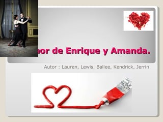 El Amor de Enrique y Amanda. Autor : Lauren, Lewis, Baliee, Kendrick, Jerrin 