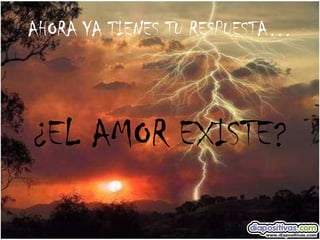 AHORA YA TIENES TU RESPUESTA… ¿EL AMOR EXISTE? 