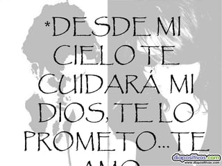 *DESDE MI CIELO TE CUIDARÁ  MI DIOS, TE LO PROMETO…TE AMO… 