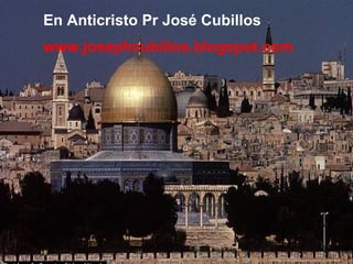 En Anticristo Pr José Cubillos www.josephcubillos.blogspot.com 