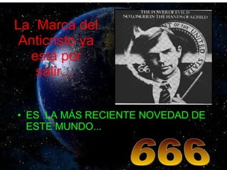 La  Marca del Anticristo ya esta por salir...  ES  LA MÁS RECIENTE NOVEDAD DE ESTE MUNDO... 666 