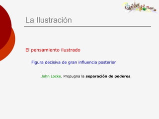 <ul><li>El pensamiento ilustrado </li></ul><ul><li>Figura decisiva de gran influencia posterior </li></ul><ul><li>John Loc...