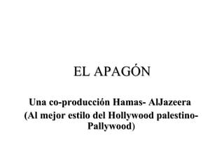 EL APAGÓN Una co-producción Hamas- AlJazeera  (Al mejor estilo del Hollywood palestino- Pallywood ) 