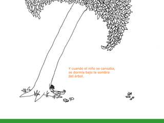 Y cuando el niño se cansaba, se dormía bajo la sombra  del árbol. 
