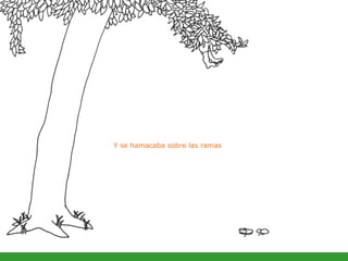 Y se hamacaba sobre las ramas  