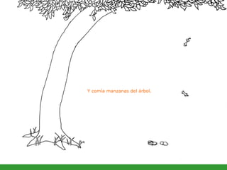 Y comía manzanas del árbol. 