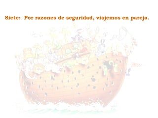 Siete:  Por razones de seguridad, viajemos en pareja. 