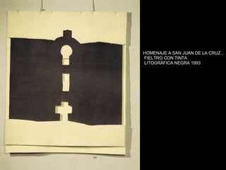 HOMENAJE A SAN JUAN DE LA CRUZ , FIELTRO CON TINTA LITOGRÁFICA NEGRA 1993 