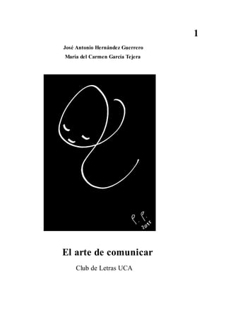 1
José Antonio Hernández Guerrero
María del Carmen García Tejera
El arte de comunicar
Club de Letras UCA
 
