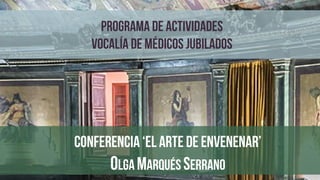 PROGRAMA DE ACTIVIDADES
VOCALÍA DE MÉDICOS JUBILADOS
Conferencia ‘el arte de envenenar’
Olga marqués serrano
 