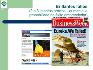 Brillantes fallos (2 a 3 intentos previos…aumenta la probabilidad de éxito emprendedor) 