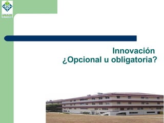 Innovación  ¿Opcional u obligatoria? 