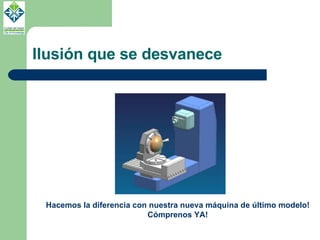 Ilusión que se desvanece Hacemos la diferencia con nuestra nueva máquina de último modelo! Cómprenos YA! 