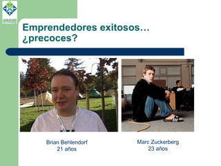 Emprendedores exitosos… ¿precoces? Brian Behlendorf 21 años Marc Zuckerberg 23 años 