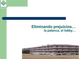 Eliminando prejuicios… la palanca, el lobby… 