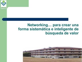 Networking… para crear una forma sistemática e inteligente de búsqueda de valor 