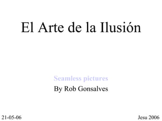 El Arte de la Ilusión
Seamless pictures
By Rob Gonsalves
Jesu 200621-05-06
 