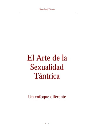 Sexualidad Tántrica




El Arte de la
 Sexualidad
  Tántrica

Un enfoque diferente




           -1-
 