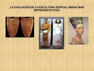 LA EVOLUCIÓN DE LA ESCULTURA EGIPCIA: OBRAS MÁS REPRESENTATIVAS. 