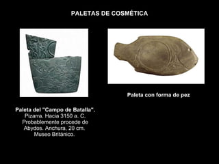 PALETAS DE COSMÉTICA Paleta del &quot;Campo de Batalla&quot;.  Pizarra. Hacia 3150 a. C. Probablemente procede de Abydos. Anchura, 20 cm.  Museo Británico.  Paleta con forma de pez 