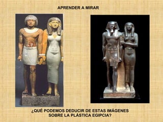 ¿QUÉ PODEMOS DEDUCIR DE ESTAS IMÁGENES SOBRE LA PLÁSTICA EGIPCIA? APRENDER A MIRAR 