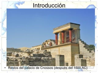 Introducción




• Restos del palacio de Cnossos (después del 1500 AC)
 